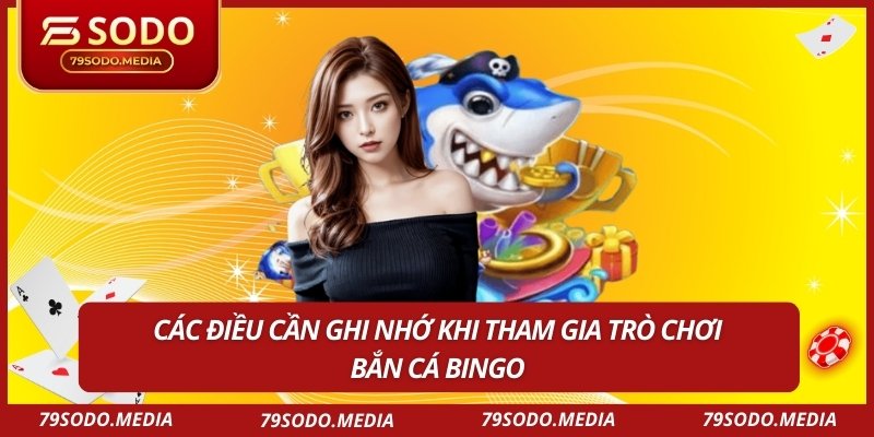 Các điều cần ghi nhớ khi tham gia trò chơi bắn cá bingo