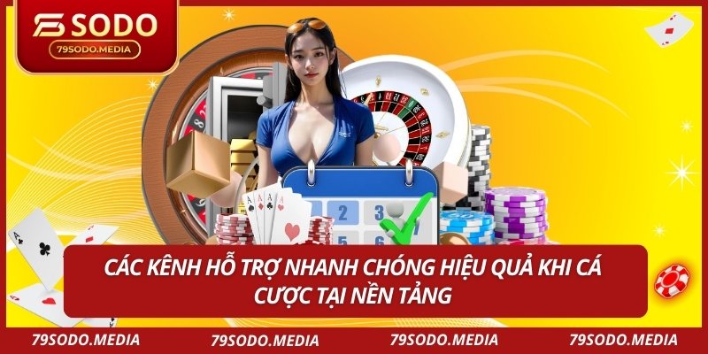 Các kênh hỗ trợ nhanh chóng hiệu quả khi cá cược tại nền tảng