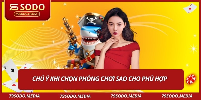 Chú ý khi chọn phòng chơi sao cho phù hợp