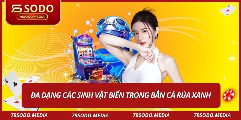 Đa dạng các sinh vật biển trong bắn cá rùa xanh