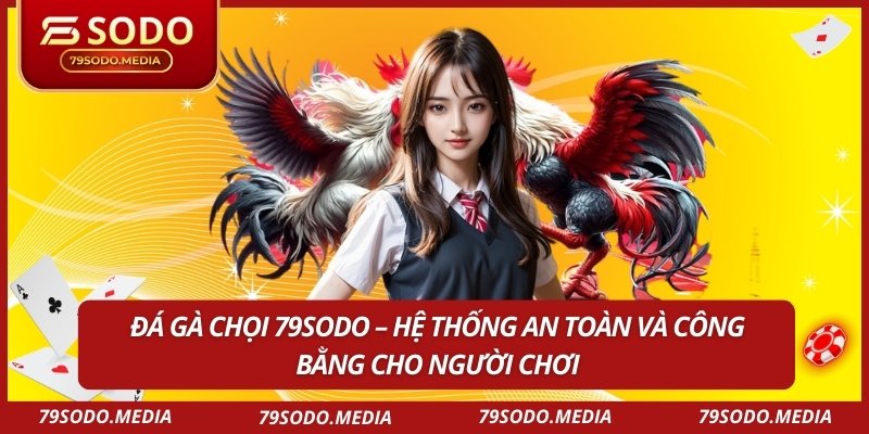 Đá gà chọi 79SODO – Hệ thống an toàn và công bằng cho người chơi