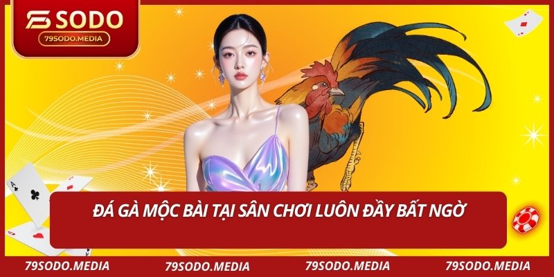 Đá gà mộc bài tại sân chơi luôn đầy bất ngờ