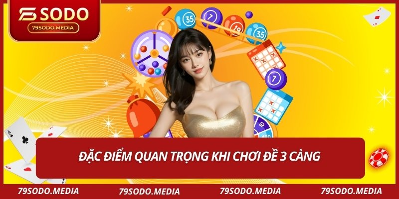 Đặc điểm quan trọng khi chơi đề 3 càng 