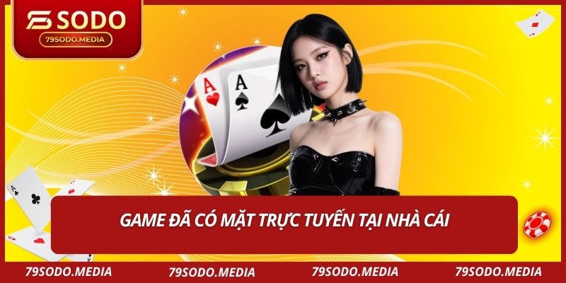 Game đã có mặt trực tuyến tại nhà cái