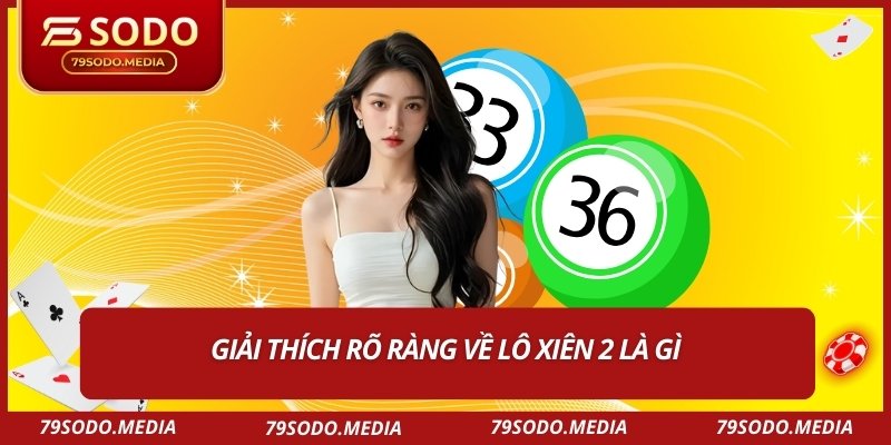 Giải thích rõ ràng về lô xiên 2 là gì