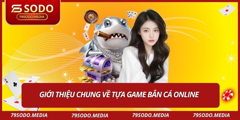 Giới thiệu chung về tựa game bắn cá online