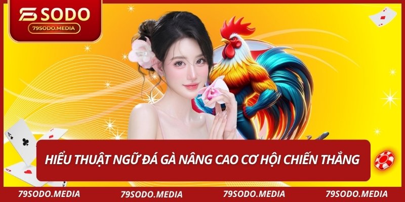 Hiểu thuật ngữ đá gà nâng cao cơ hội chiến thắng