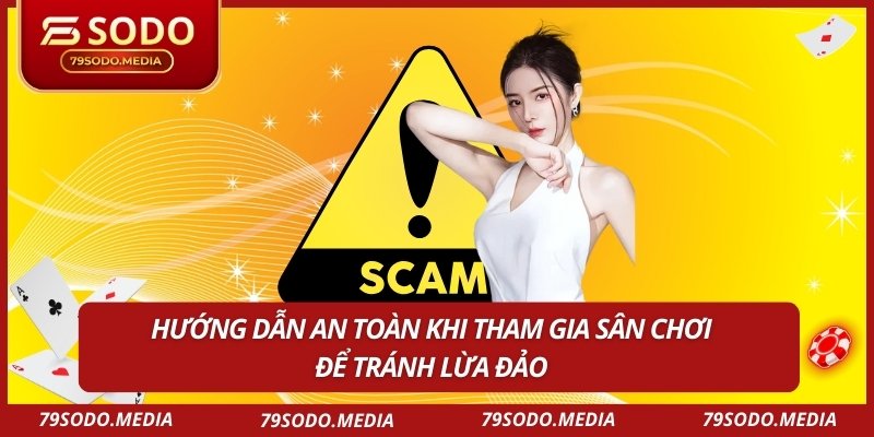 Hướng dẫn an toàn khi tham gia sân chơi để tránh lừa đảo