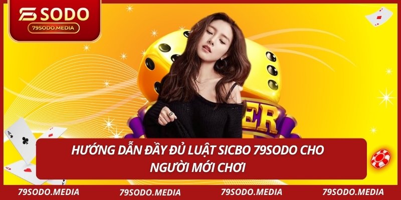 Sicbo 79SODO – Nơi Hội Tụ Đam Mê Giải Trí Của Người Chơi 2 Hướng dẫn đầy đủ luật Sicbo 79SODO cho người mới chơi