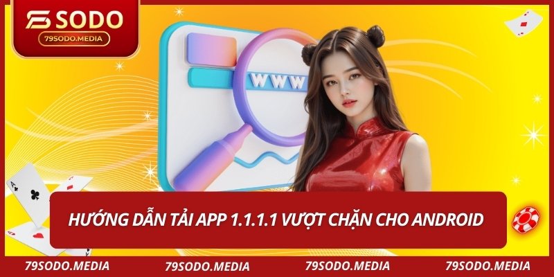 Hướng dẫn tải app 1.1.1.1 vượt chặn cho Android