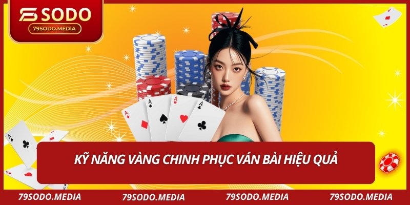 Kỹ năng vàng chinh phục ván bài hiệu quả