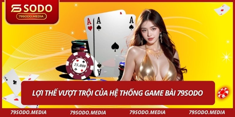 Lợi thế vượt trội của hệ thống game bài 79sodo