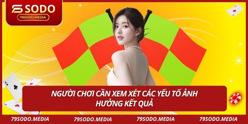 Người chơi cần xem xét các yếu tố ảnh hưởng kết quả