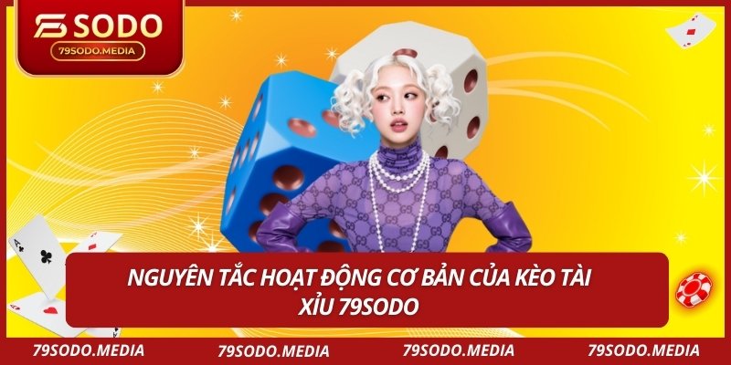 Nguyên tắc hoạt động cơ bản của kèo tài xỉu 79sodo