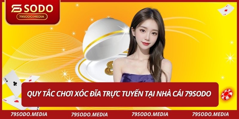 Quy tắc chơi xóc đĩa trực tuyến tại nhà cái 79SODO