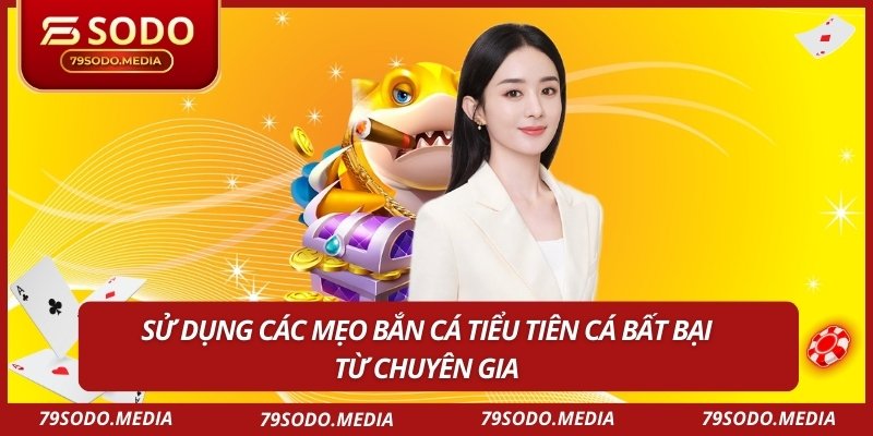 Sử dụng các mẹo bắn cá tiểu tiên cá bất bại từ chuyên gia