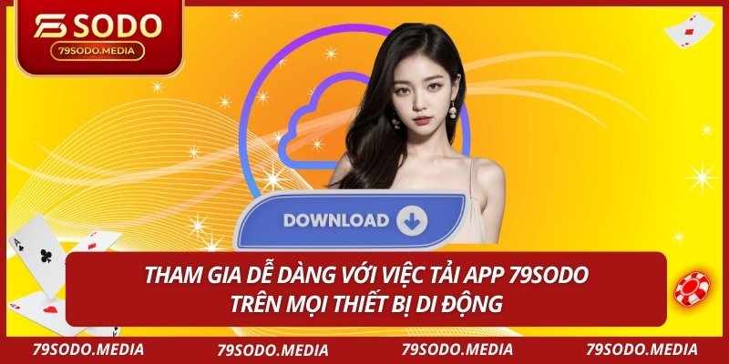 Tải App 79SODO Để Trải Nghiệm Dịch Vụ Chơi Game Tốt Nhất 3 Tham gia dễ dàng với việc tải app 79SODO trên mọi thiết bị di động