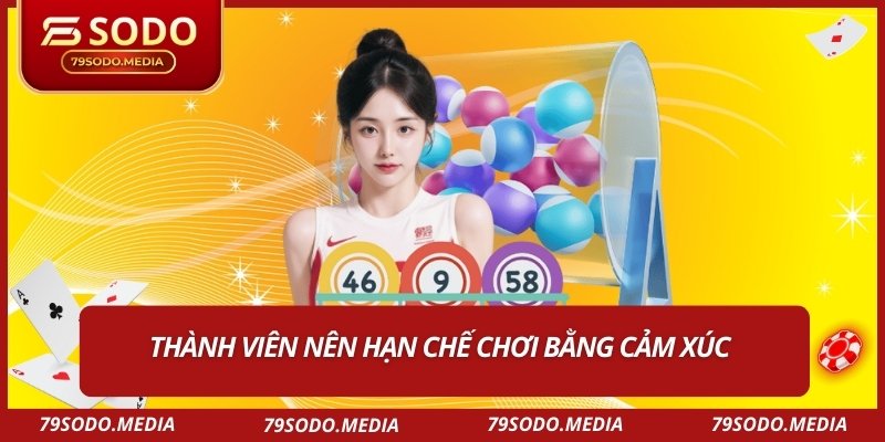 Thành viên nên hạn chế chơi bằng cảm xúc  
