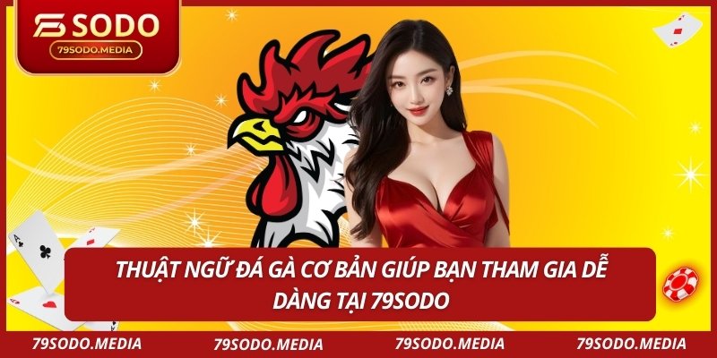 Thuật ngữ đá gà cơ bản giúp bạn tham gia dễ dàng tại 79SODO