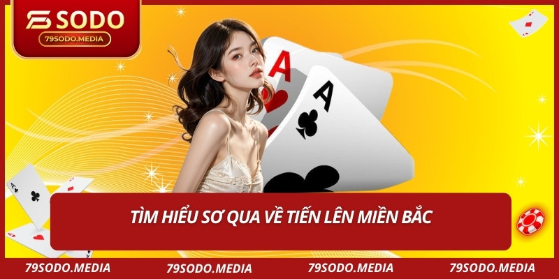 Tìm hiểu sơ qua về tiến lên miền Bắc