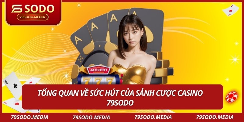 Tổng quan về sức hút của sảnh cược casino 79sodo