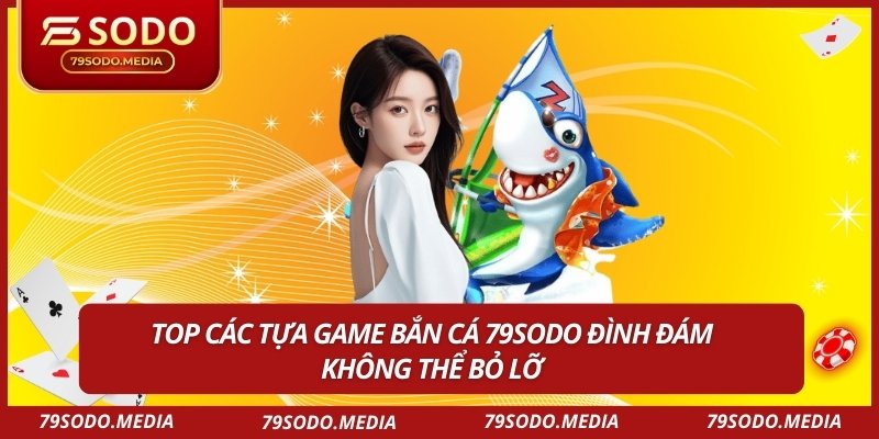 Top các tựa game bắn cá 79sodo đình đám không thể bỏ lỡ