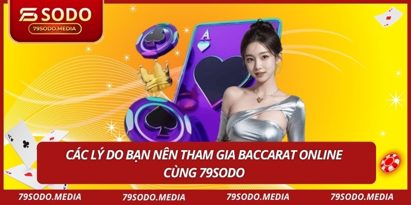 Các lý do bạn nên tham gia Baccarat online cùng 79sodo